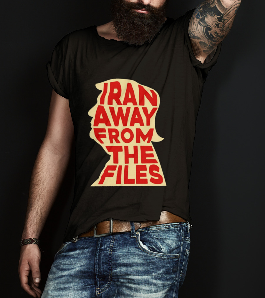 Iran Away From The Files Trump T-Shirt