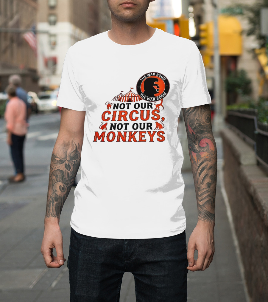 The War Room Not Our Circus Not Our Monkeys Circus Tent Monkeys T-Shirt