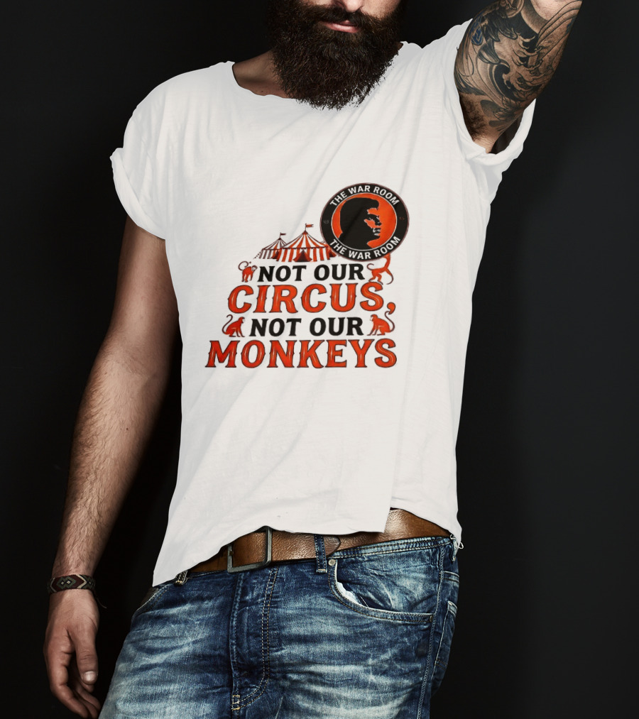 The War Room Not Our Circus Not Our Monkeys Circus Tent Monkeys T-Shirt