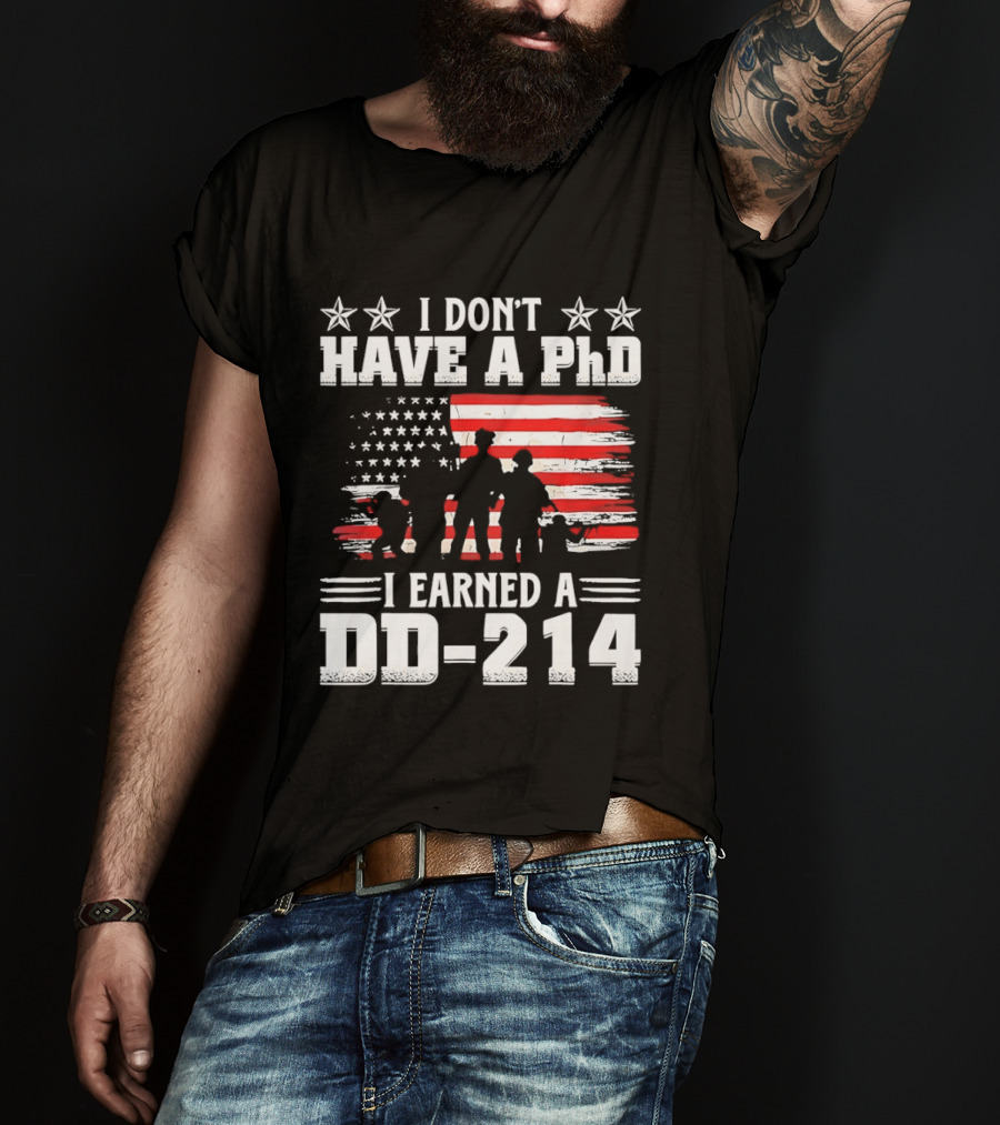 I Don't Have A PhD I Earned A DD 214 Military Pride Patriotic USA Flag T-Shirt