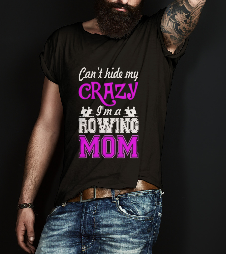Can't Hide My Crazy I'm A Rowing Mom Enthusiast Crew Team T-Shirt