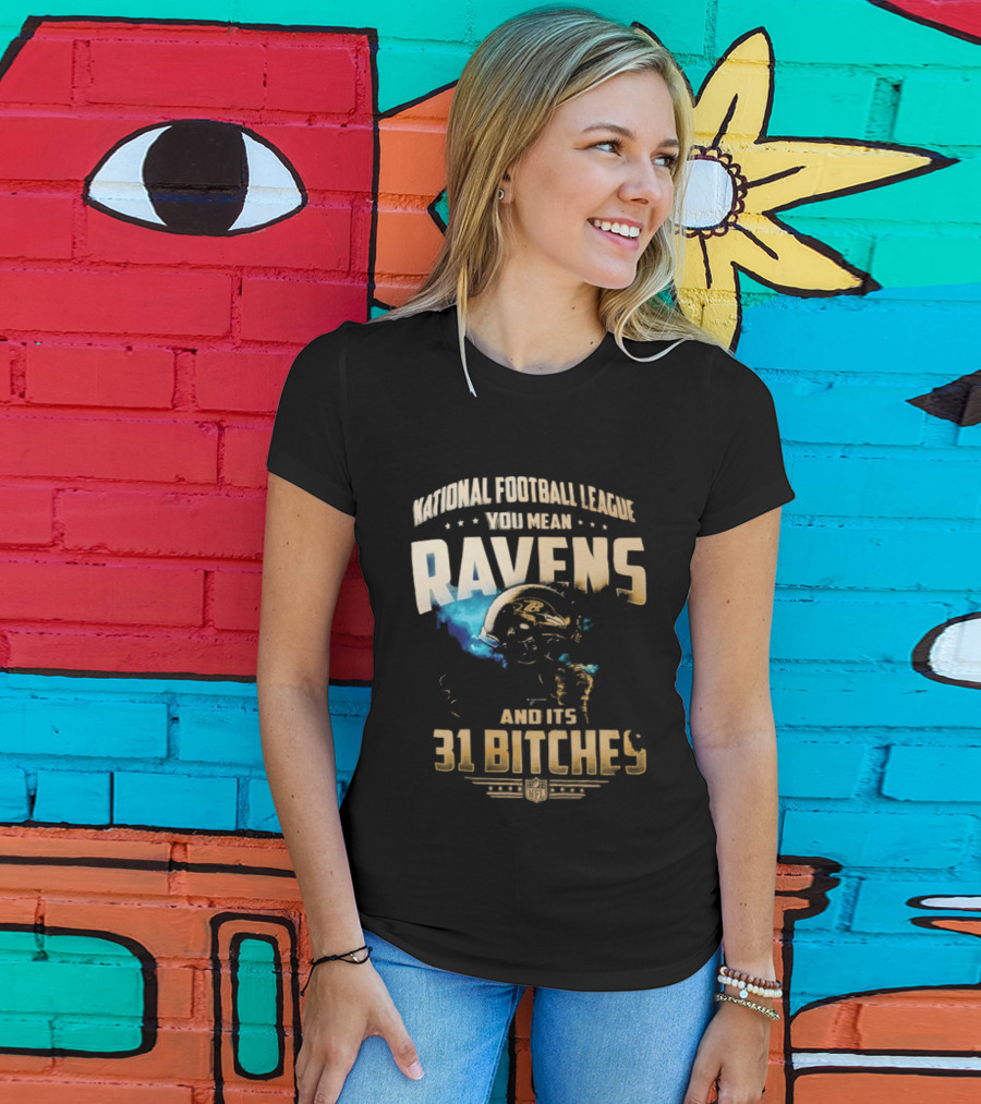 National Football League You Mean Ravens And Its 31 Bitches T-Shirt