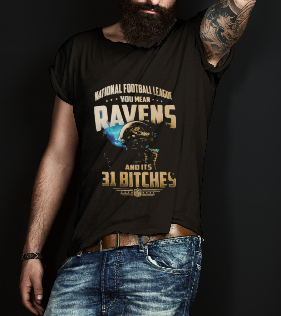 National Football League You Mean Ravens And Its 31 Bitches T-Shirt