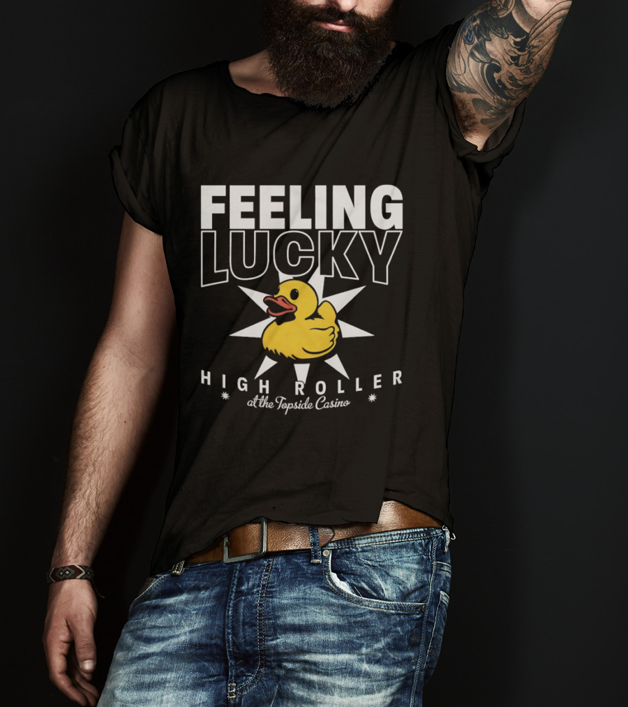 Feeling Lucky Duck High Roller At The Topside Casino T-Shirt