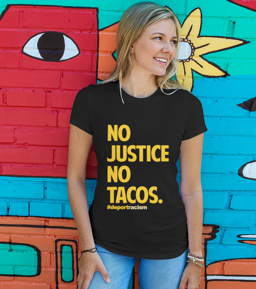 No Justice No Tacos Deport Racism Hashtag T-Shirt