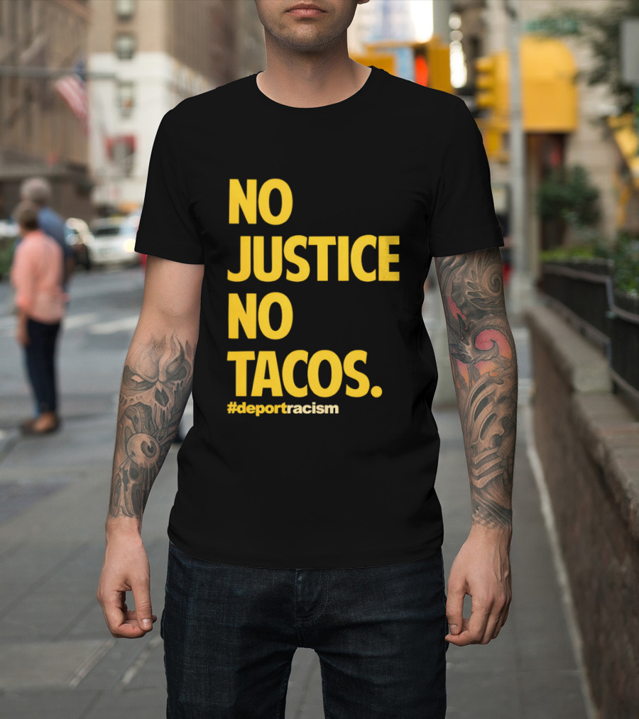 No Justice No Tacos Deport Racism Hashtag T-Shirt