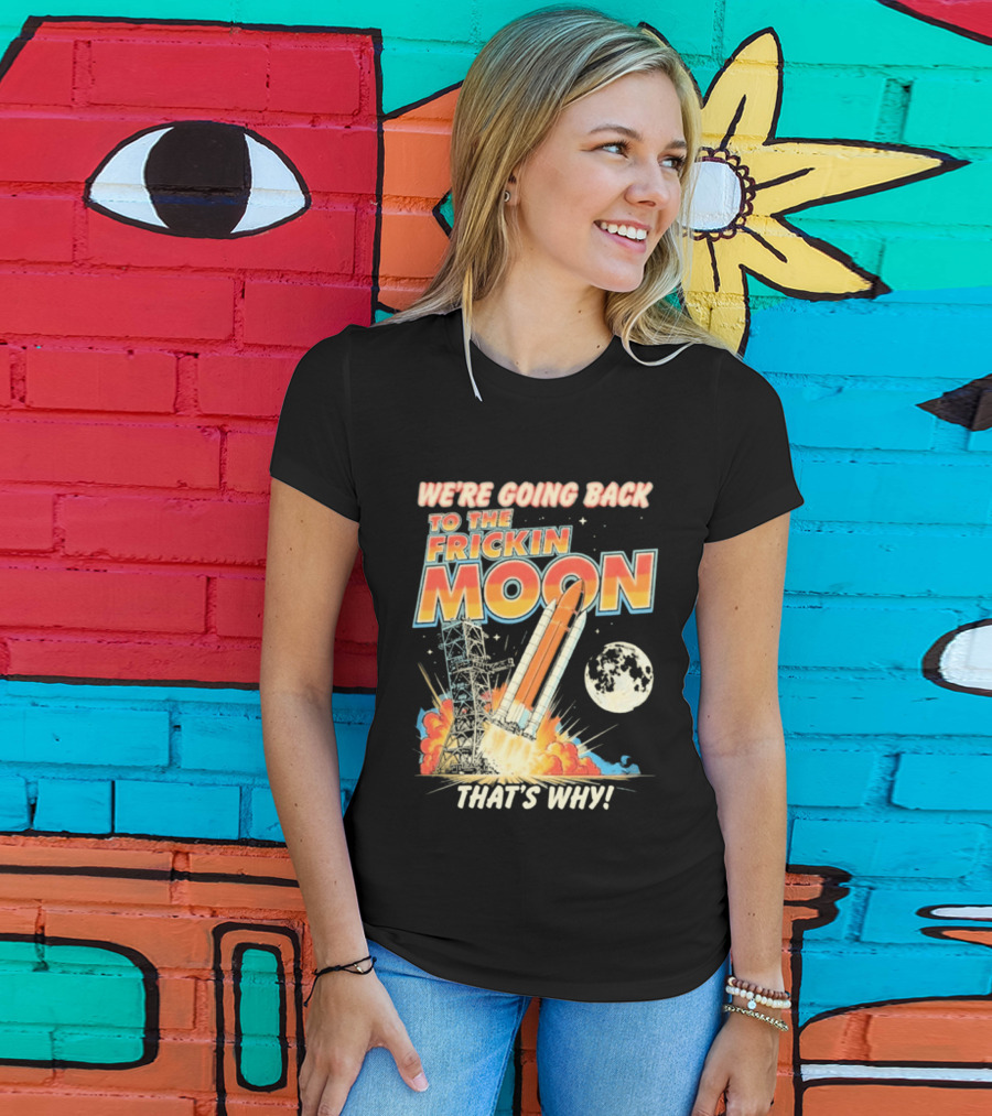 We're Going Back To The Frickin Moon That's Why Rocket Launch Space Adventure T-Shirt