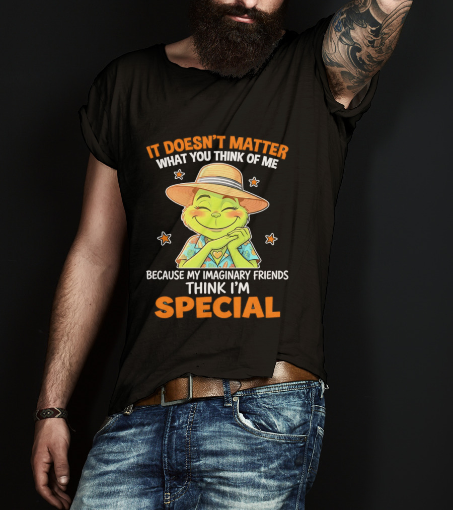 It Doesn't Matter What You Think Of Me Because My Imaginary Friends Think I'm Special Grinch T-Shirt