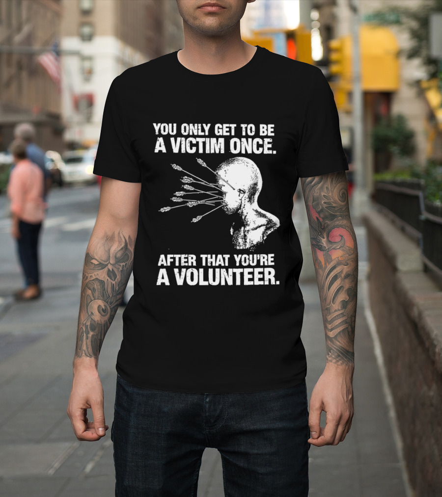 You Only Get To Be A Victim Once After That You're A Volunteer Arrows Head T-Shirt