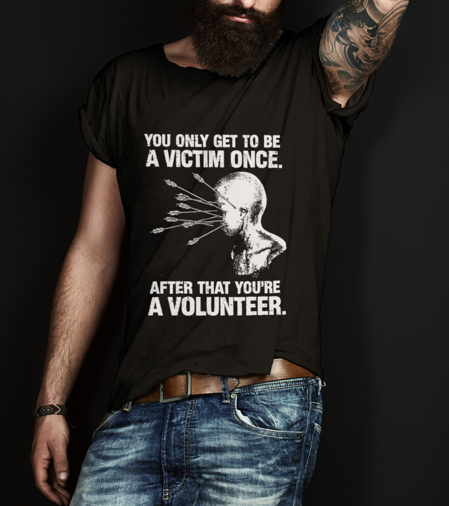 You Only Get To Be A Victim Once After That You're A Volunteer Arrows Head T-Shirt