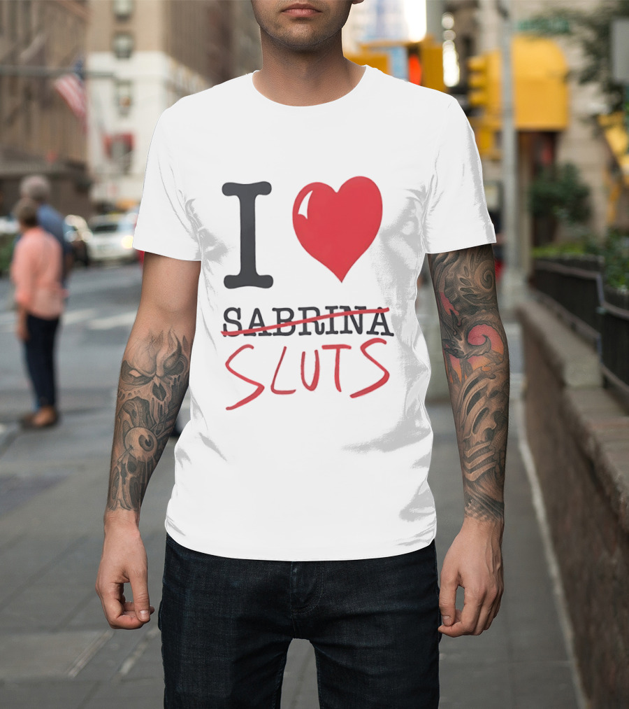 I Love Sabrina Sluts Crossed Out With Heart T-Shirt
