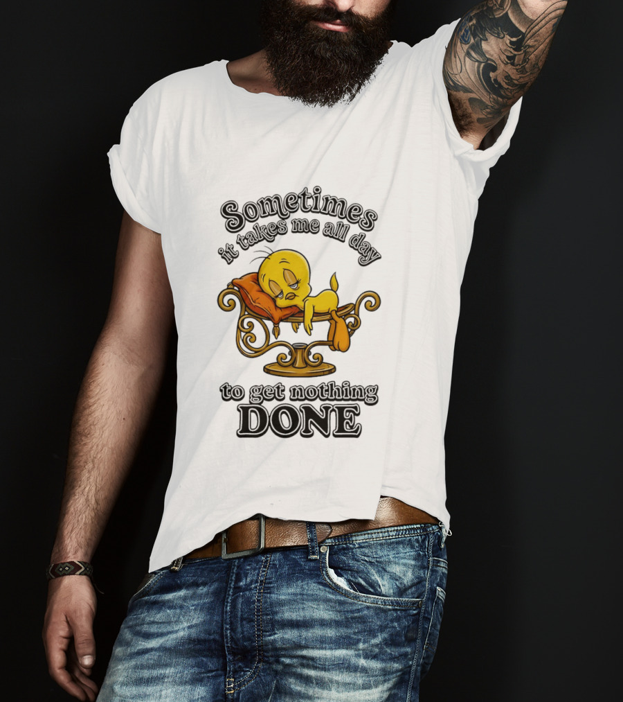 Sometimes It Takes Me All Day To Get Nothing Done Tweety Bird Relaxing T-Shirt