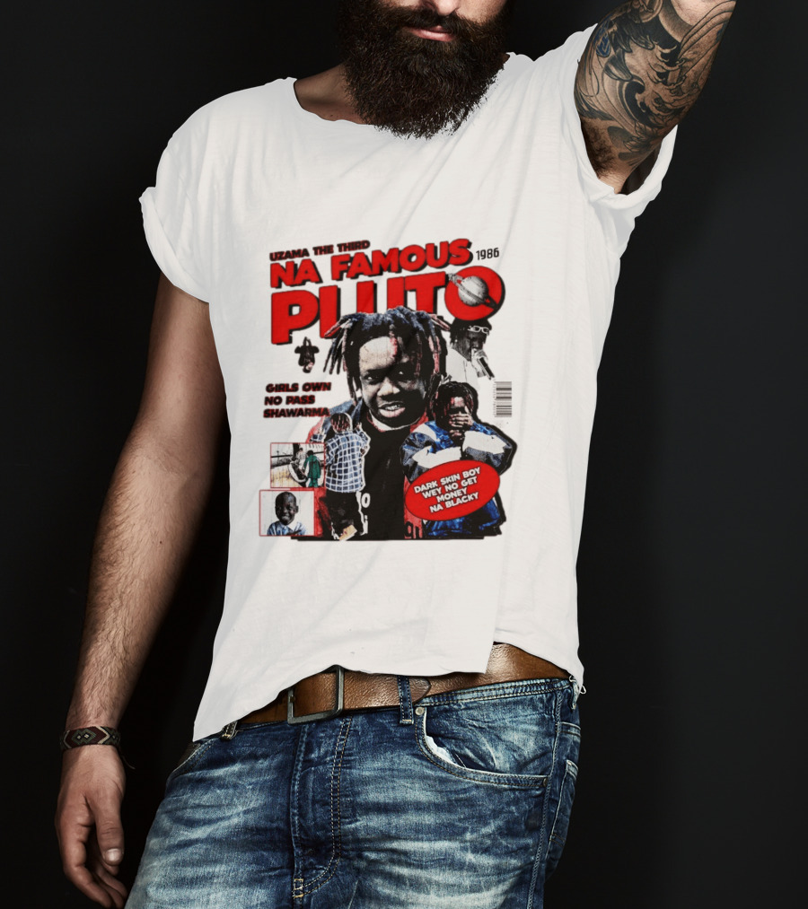 Uzama The Third Na Famous Pluto 1986 Dark Skin Boy We No Get Money Na Blacky T-Shirt