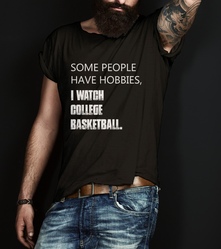 Some People Have Hobbies I College Basketball T-Shirt
