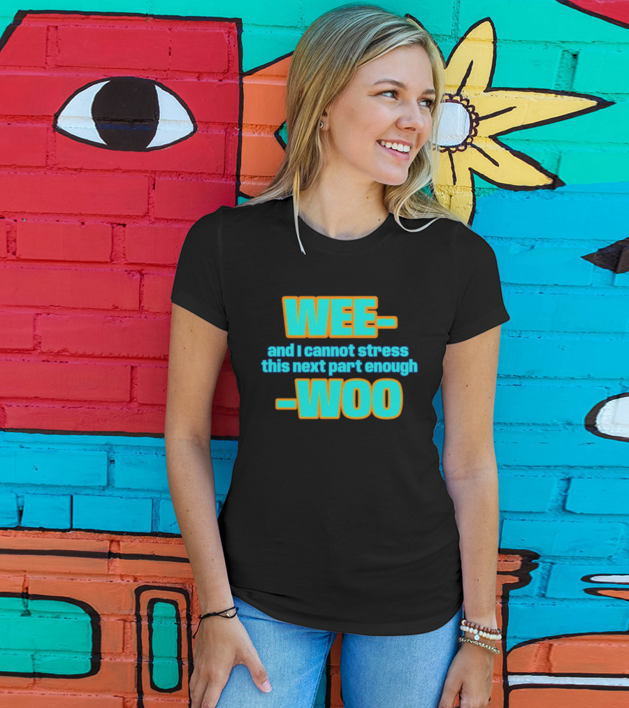 WEE I Cannot Stress This Next Part Enough WOO Vibrant Text Meme T-Shirt