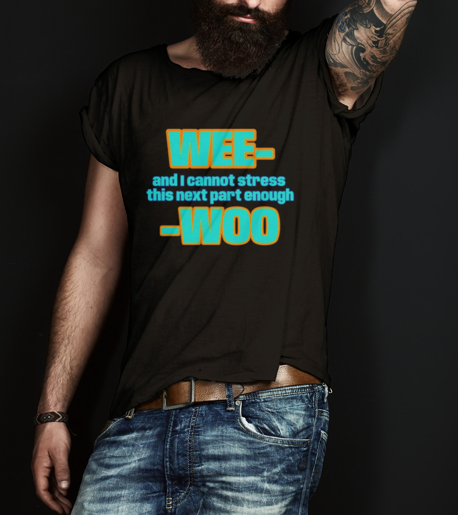 WEE I Cannot Stress This Next Part Enough WOO Vibrant Text Meme T-Shirt