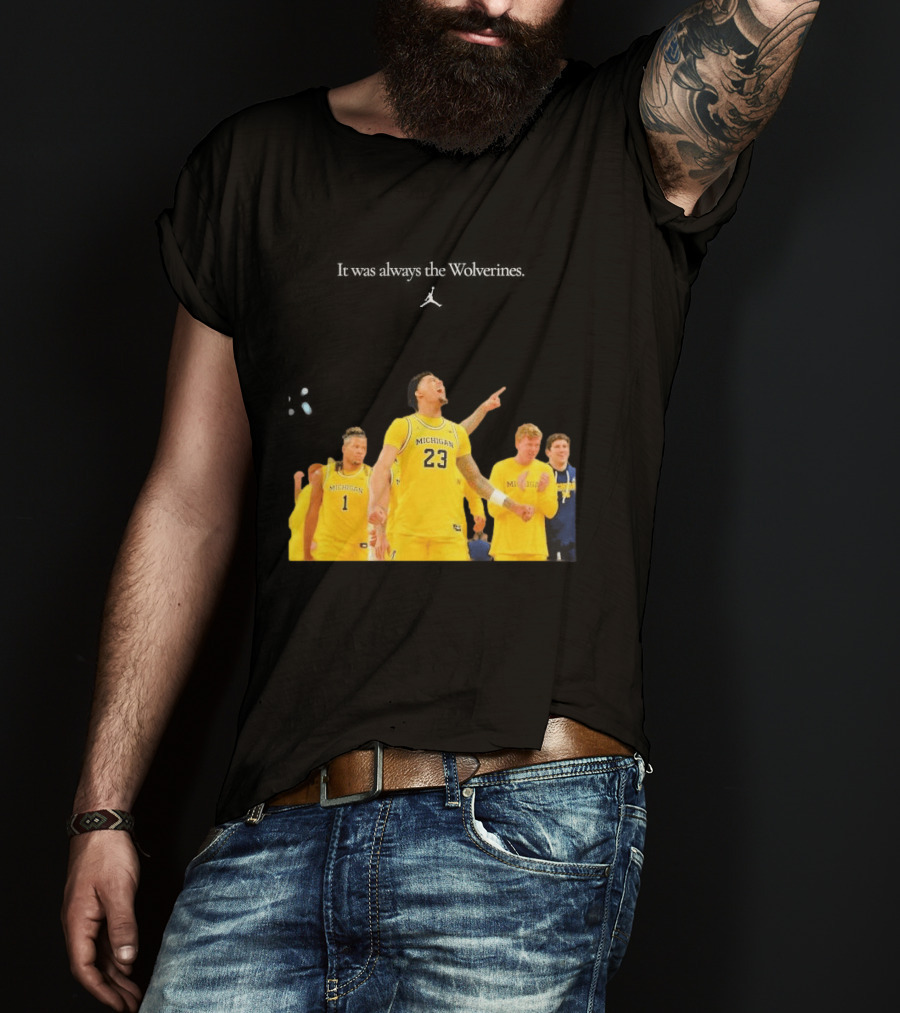 It Was Always The Michigan Wolverines 2026 NCAA Mens Basketball Team Celebration T-Shirt