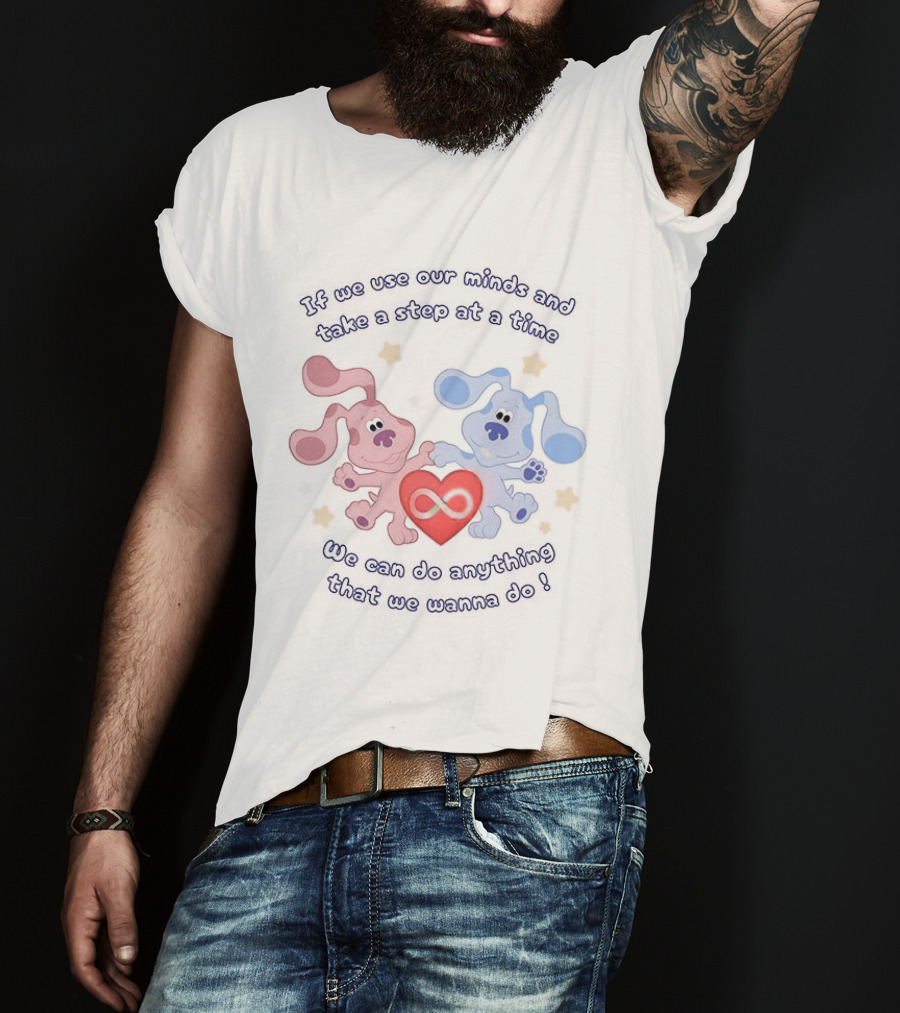 If We Use Our Minds And Take A Step At A Time We Can Do Anything That We Wanna Do T-Shirt