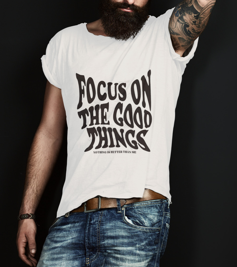 Focus On The Good Things Nothing Is Better Than Me T-Shirt