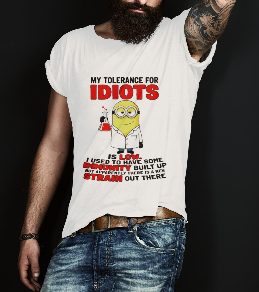 Minion My Tolerance For Idiots Is Low I Used To Have Some Immunity Built Up But Apparently There Is A New Strain Out There T-Shirt
