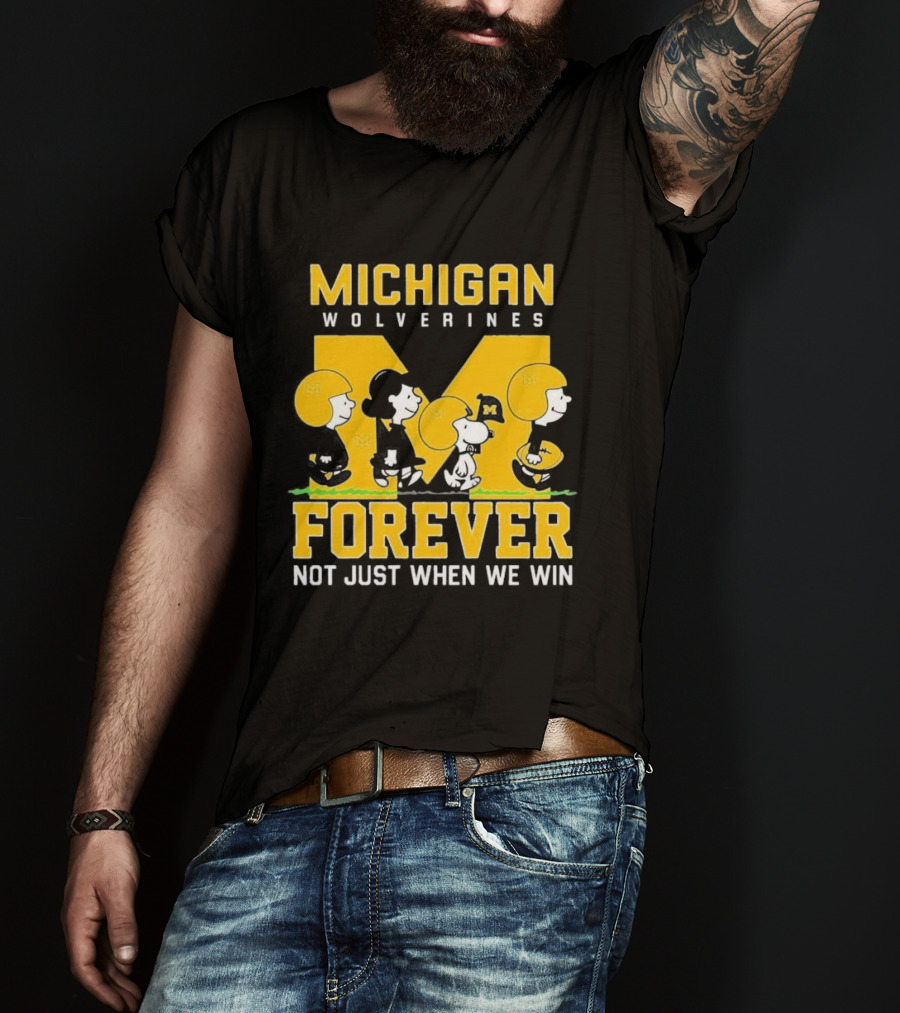 Michigan Wolverines Forever Not Just When We Win T-Shirt