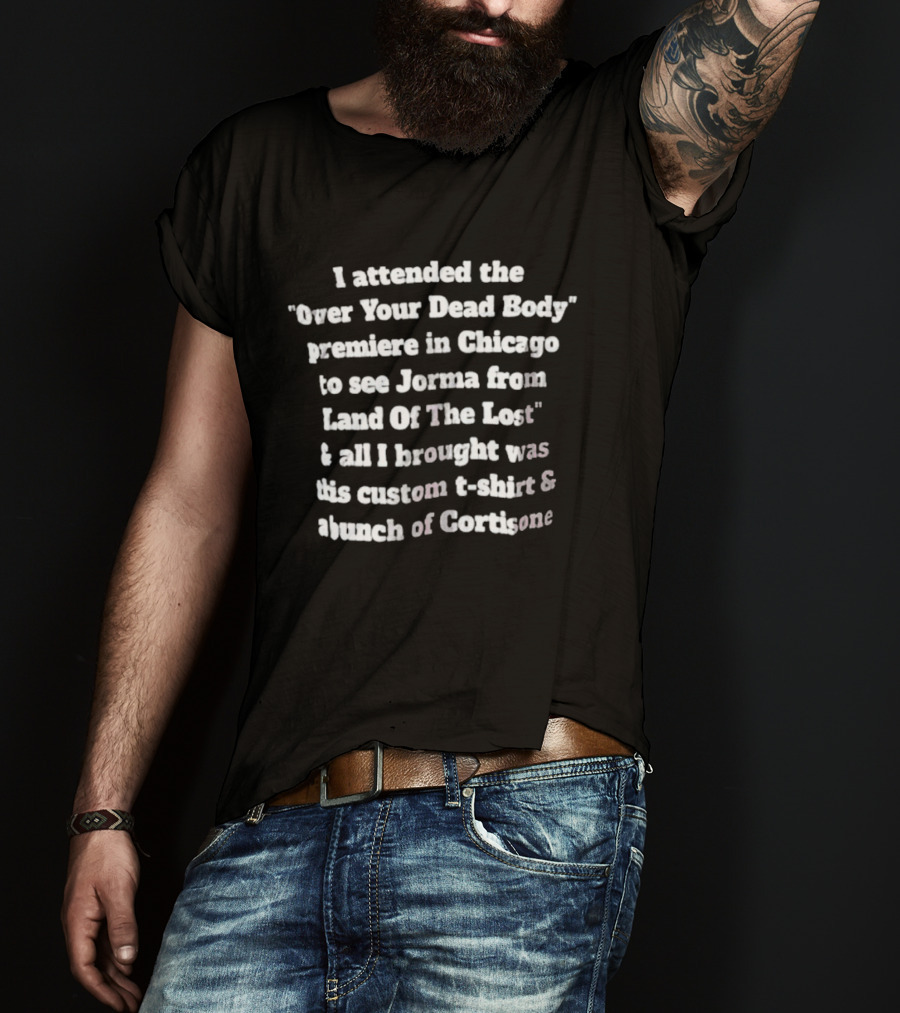 I Attended The Over Your Dead Body Premiere Chicago Jorma Land Of The Lost Custom Stench Of Corthon T-Shirt