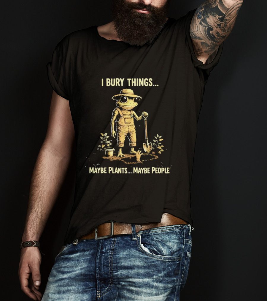 I Bury Things Maybe Plants Maybe People Frog With Shovel And Hat T-Shirt