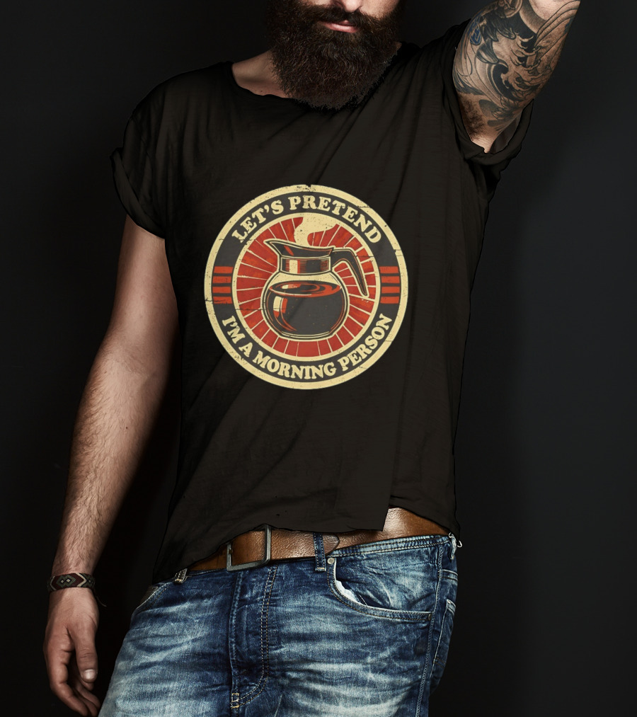 Let's Pretend I'm A Morning Person Coffee Pot T-Shirt