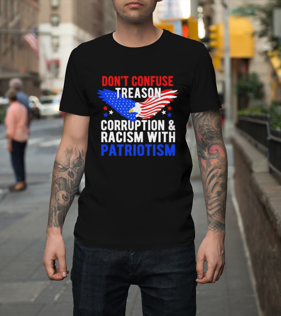 Don't Confuse Treason Corruption And Racism With Patriotism American Flag Eagle T-Shirt