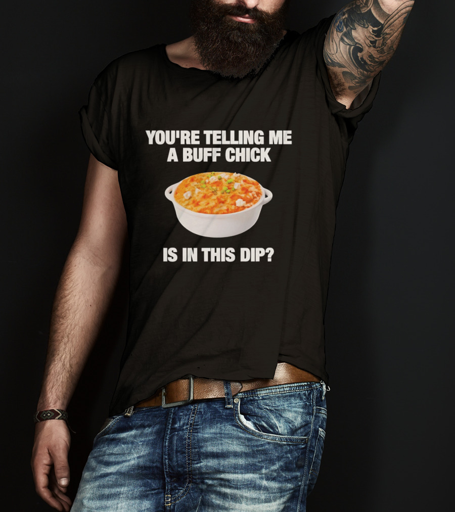 You're Telling Me A Buff Chick Is In This Dip White Bowl Image T-Shirt