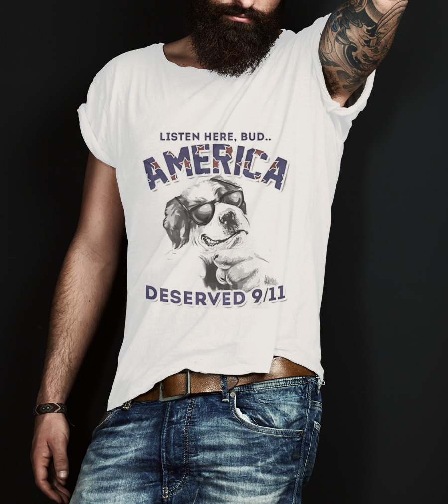 Dog Listen Here Bud America Deserved 9 11 T-Shirt