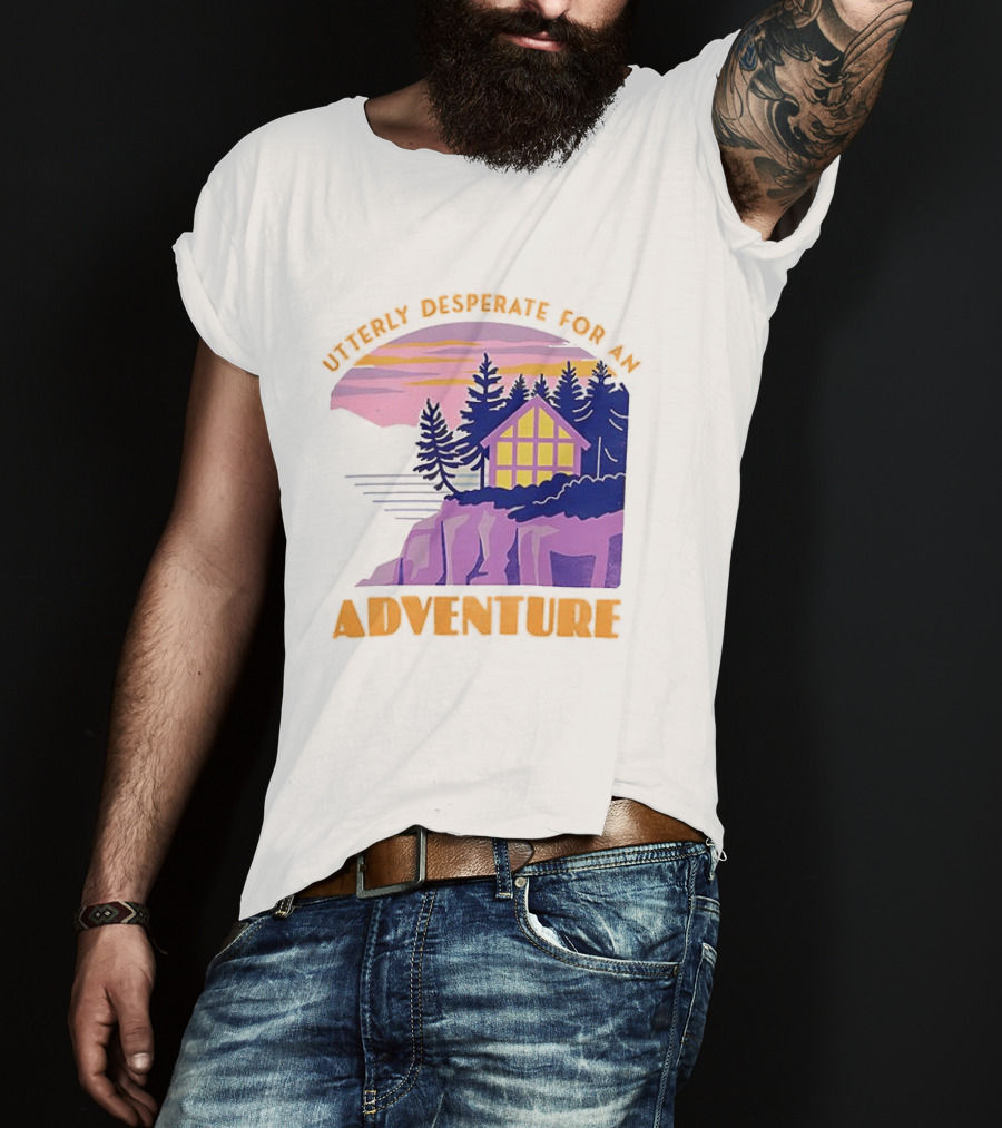 Utterly Desperate For An Adventure Cabin Lake Sunset T-Shirt