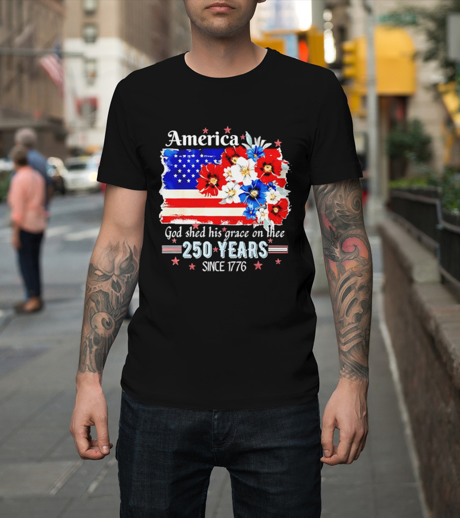 America God Shed His Grace On Thee 250 Years Since 1776 Daisy Floral Flag T-Shirt