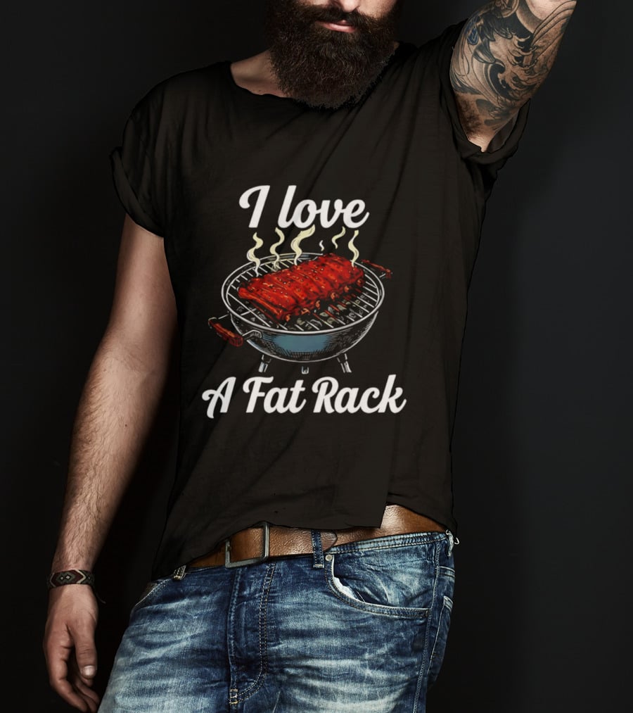 I Love A Fat Rack BBQ Ribs Grilling BBQ T-Shirt