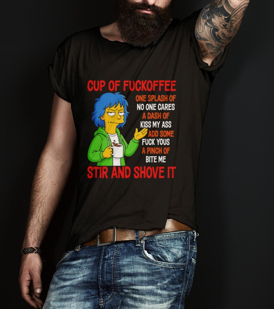 Cup Of Fuckoffee No One Cares Kiss My Ass Fuck Yous Bite Me Stir And Shove It T-Shirt