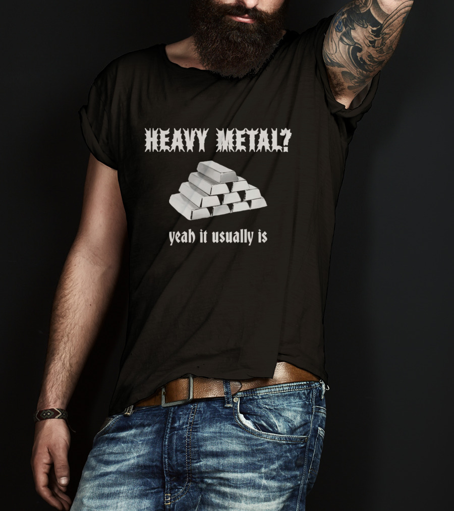 Heavy Metal Yeah It Usually Is Silver Bars Pun T-Shirt