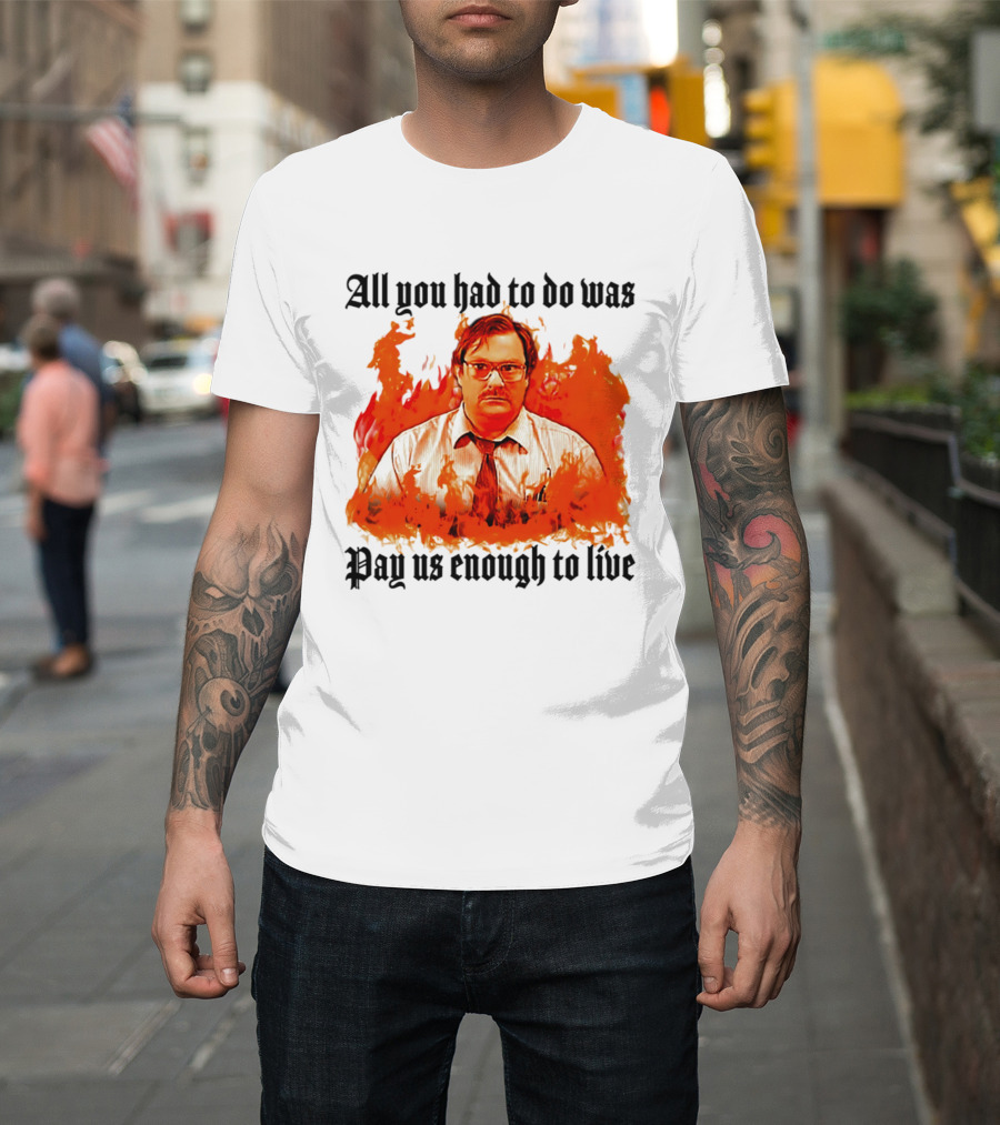 All You Had To Do Was Pay Us Enough To Live Character In Flames T-Shirt