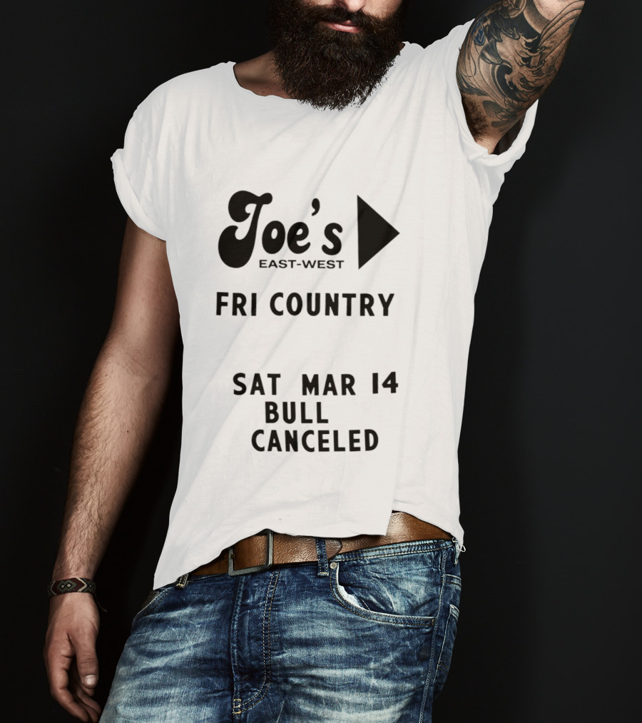 Joe's East West Fri Country Sat Mar 14 Bull Canceled T-Shirt