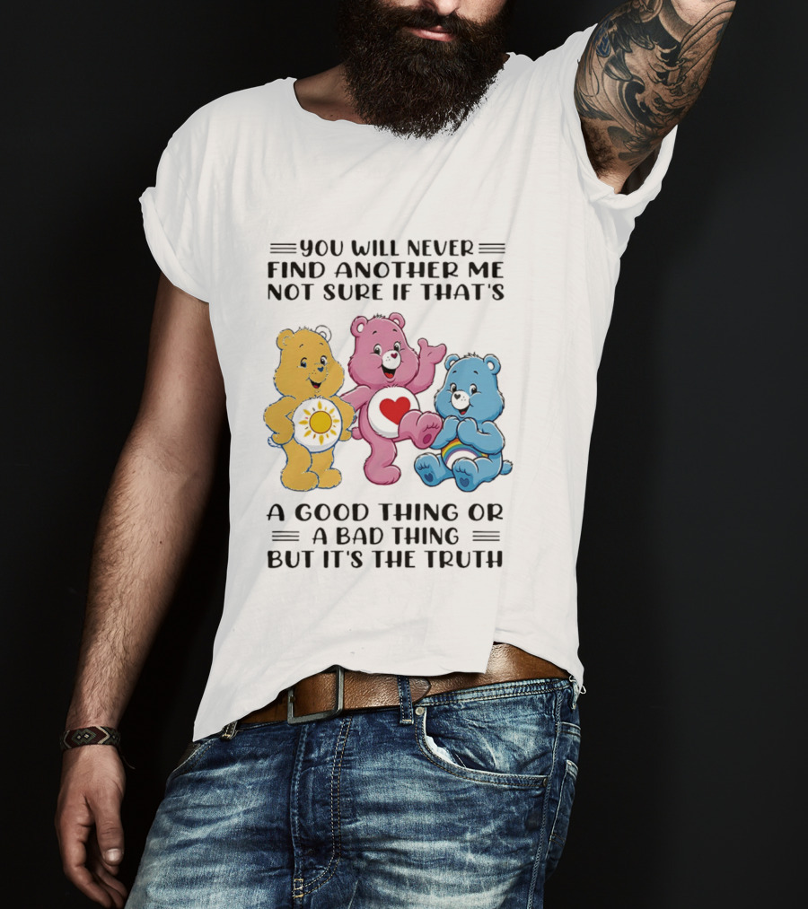 You Will Never Find Another Me Bear Trio Truth T-Shirt