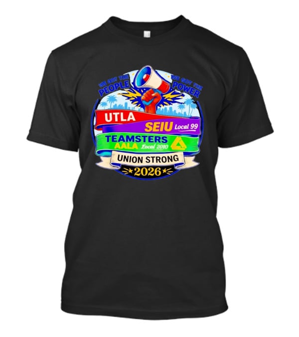 Union Strong 2026 UTLA SEIU Local 99 Teamsters AALA Local 2010 Power T-Shirt