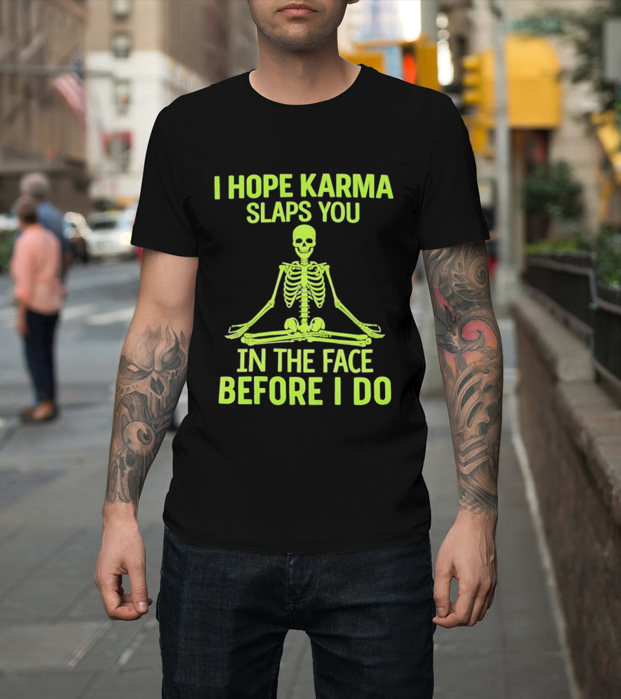 I Hope Karma Slaps You Skeleton Sitting Pose Before I Do T-Shirt