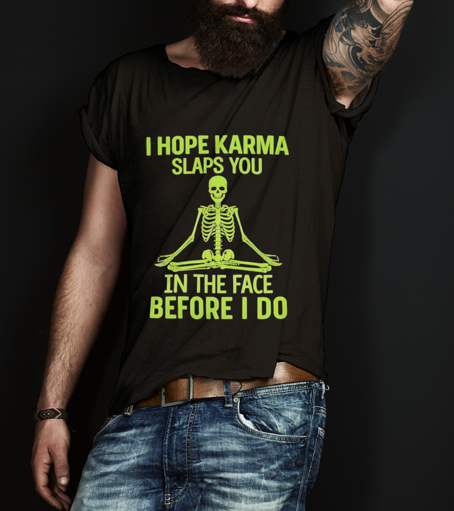 I Hope Karma Slaps You Skeleton Sitting Pose Before I Do T-Shirt