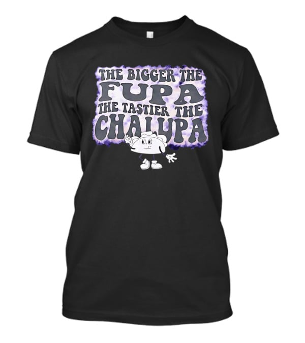 The Bigger The Fupa The Tastier The Chalupa Cartoon T-Shirt