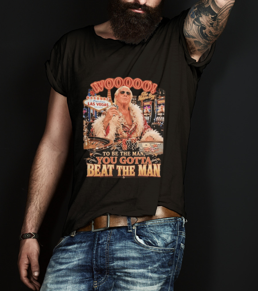 Woooooo Las Vegas Nature Boy To Be The Man You Gotta Beat The Man T-Shirt