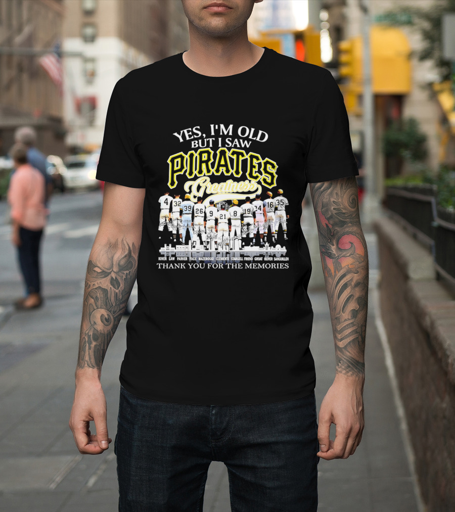 Yes I'm Old But I Saw Pirates Greatness Thank You For The Memories T-Shirt