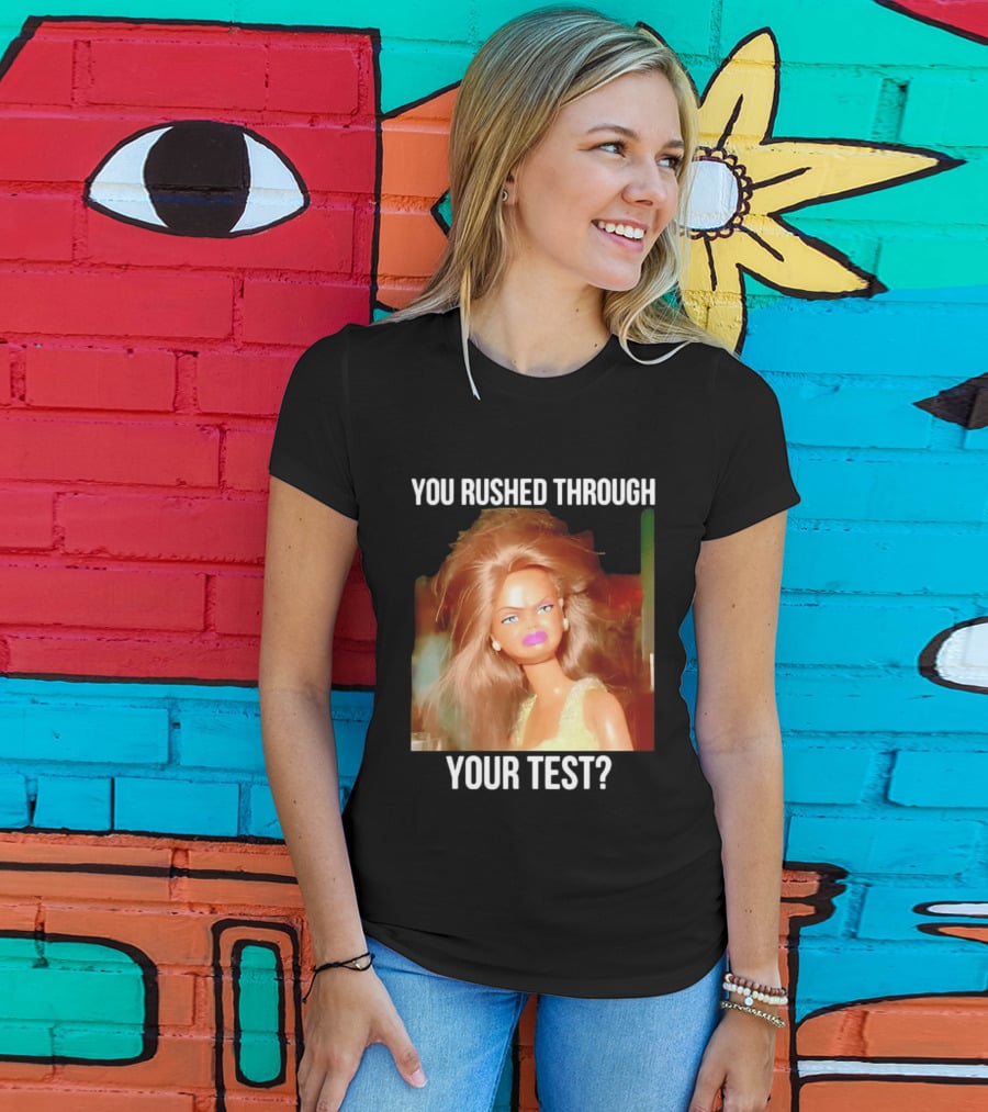 You Rushed Through Your Test Day Teacher Doll Meme T-Shirt