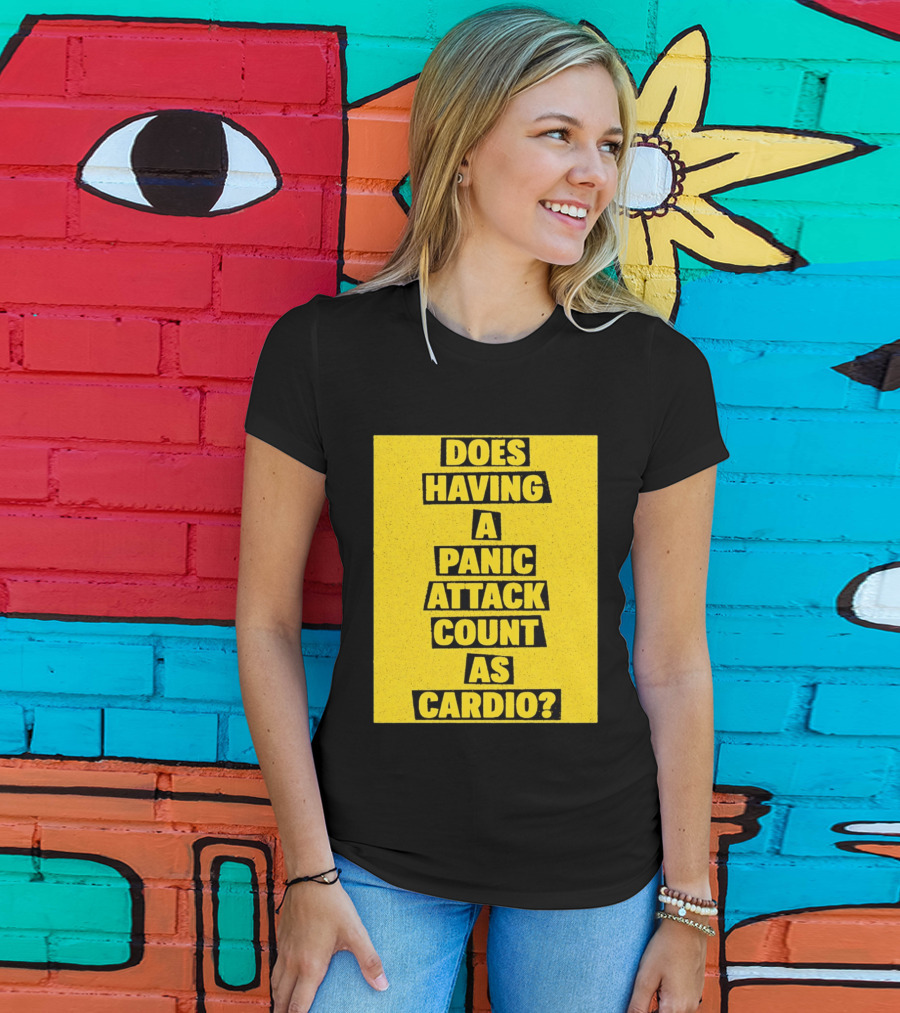 Does Having A Panic Attack Count As Cardio T-Shirt