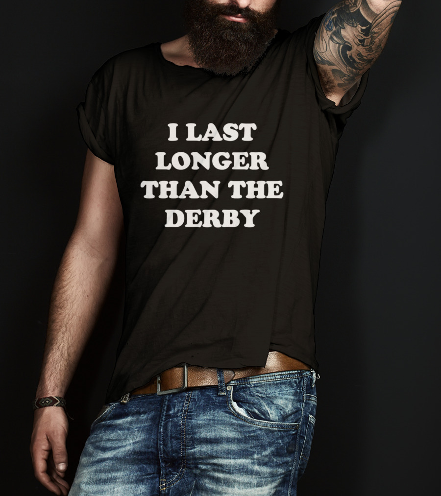 I Last Longer Than The Derby Humor T-Shirt