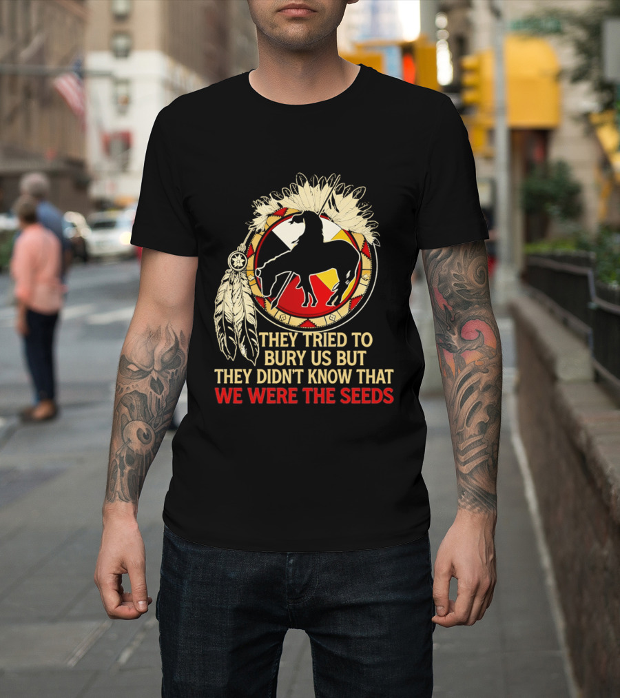 They Tried To Bury Us We Were The Seeds Native American Symbols And Feathers T-Shirt