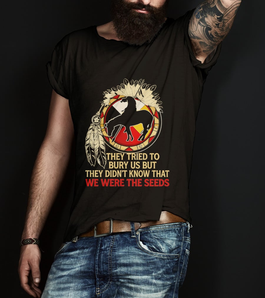 They Tried To Bury Us We Were The Seeds Native American Symbols And Feathers T-Shirt